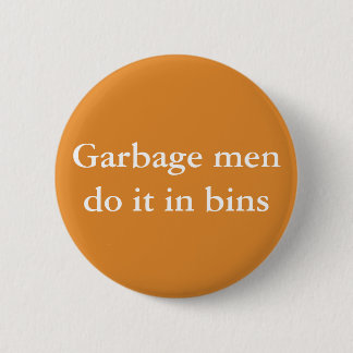 Garbage men do it in bins 2 inch round button
