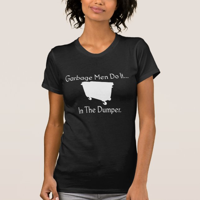 Garbage Men Do It... In The Dumper. T-Shirt (Front)