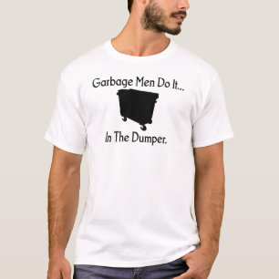 Garbage Men Do It... In The Dumper. T-Shirt