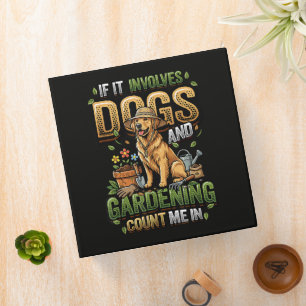 Garden Dog If It Involves Dogs and Gardening Binder