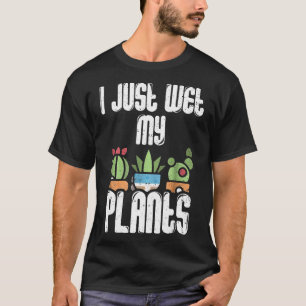 Garden Gardener  Women Men I Just Wet My Plants T-Shirt