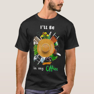Garden Gardener Women Men Ill Be In My Office T-Shirt