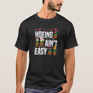 Garden Hoeing Ain't Easy Plants Gardening Gardener T-Shirt
