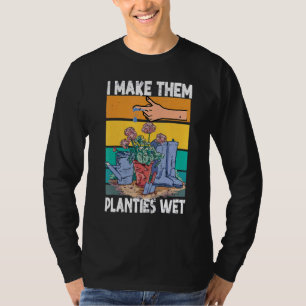 Garden I Wet My Plants I Make Them Planties Wet T-Shirt