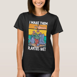 Garden I Wet My Plants  I Make Them Planties Wet T-Shirt