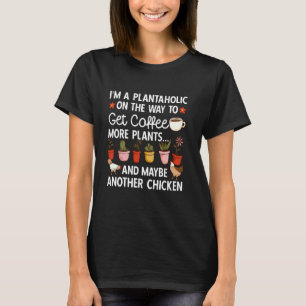 Garden Plant Gardener Plantaholic Coffee Chicken G T-Shirt