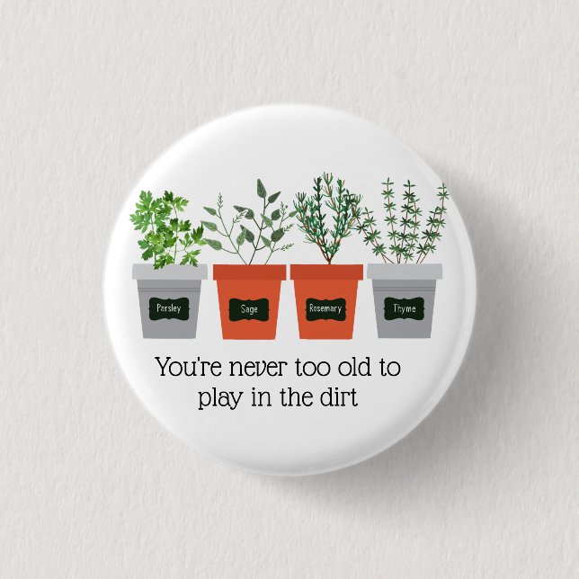 Garden Quote Never to old to play in the dirt 1 Inch Round Button (Front)