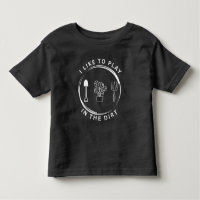 Garden Shirt,I Like To Play In The Dirt Shirt,Gard