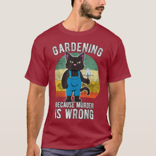 Gardener Cat Gardening because murder is wrong T-Shirt