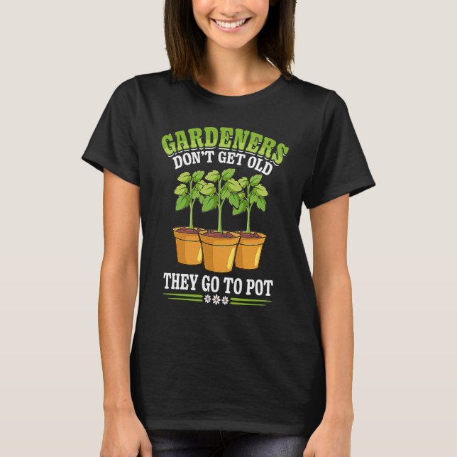 Gardener Don't Get Old Gardening Flower Planting G T-Shirt (Front)