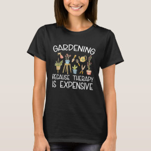 Gardener Gardening Because Therapy Is Expensive Ga T-Shirt