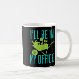 Gardener Gift I'll Be In My Office Garden Plant Ga Coffee Mug