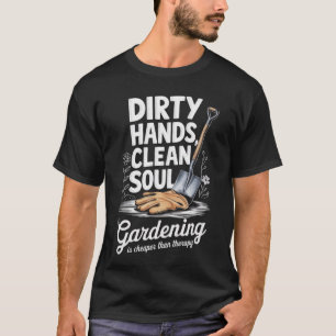 Gardener Gift T-Shirt - Dirty Hands Clean Soul Fun