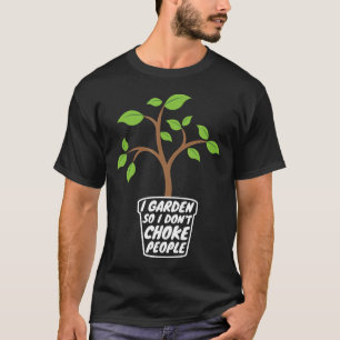 Gardener I Garden So I Dont Choke People Gardenin T-Shirt