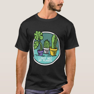 Gardener I Just Wet My Plants Garden Joke T-Shirt