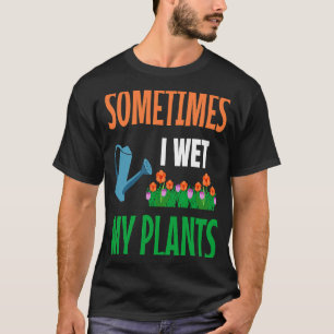 Gardener I Wet My Plants Gardening Gardening Garde T-Shirt
