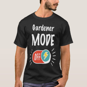 Gardener Mode On For hardworking And Motivated Gar T-Shirt