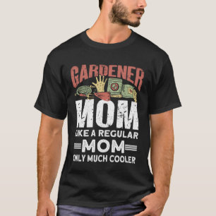 Gardener Mom Like A Regular Mom Only Much Cooler T-Shirt