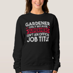 Gardener Only Because Superhero Planter Sweatshirt