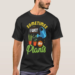Gardener Sometimes I Wet My Plants Women Gardening T-Shirt