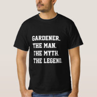 Gardener The Man The Myth The Legend T-Shirt