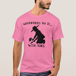 Gardeners do it... with hoes. T-Shirt