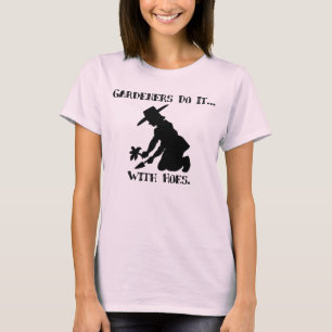 Gardeners do it... with hoes. T-Shirt