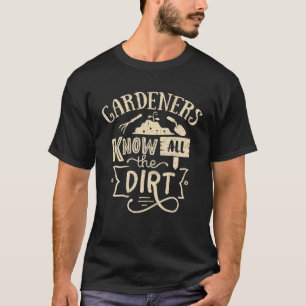 Gardeners Know All The Dirt Funny Gardening T-Shirt