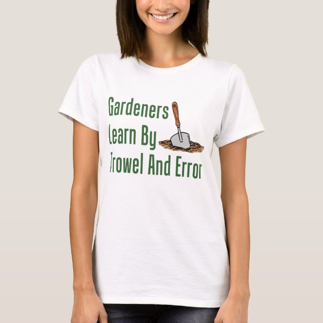 Gardeners Learn Trowel And Error T-Shirt (Front)