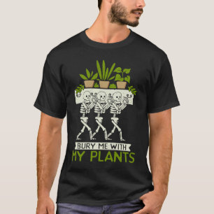 Gardening 4\Bury Me With My Plants Plant Gardene T-Shirt