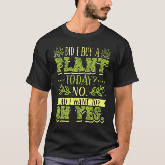 Gardening 4\Did I Buy A Plant Today Garden Plantin T-Shirt