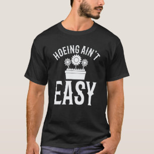 Gardening 4\Farmer Hoeing Ain't Easy Gardening Pl T-Shirt