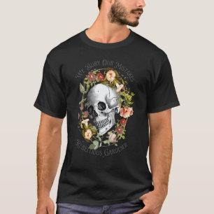 Gardening 4\Floral Skull We Bury Our Mistakes Rebe T-Shirt