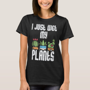 Gardening 4\Garden Gardener Women Men I Just Wet T-Shirt