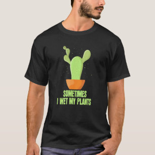 Gardening 4\Garden Sometimes I Wet My Plants T-Shirt