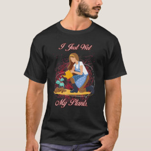 Gardening 4\Gardener I Just Wet My Plants Sarcasti T-Shirt