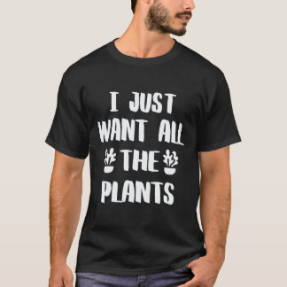 Gardening 4\Gardening I Just Want All The Plants V T-Shirt