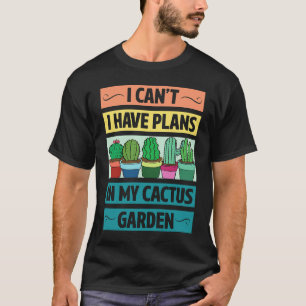 Gardening 4\I Can't Have Plans In My Cactus Garden T-Shirt