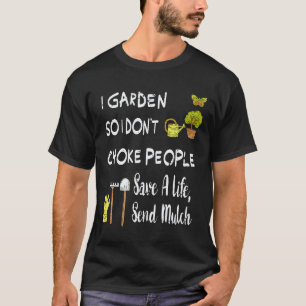 Gardening 4\I Garden So I Dont Choke People   For  T-Shirt