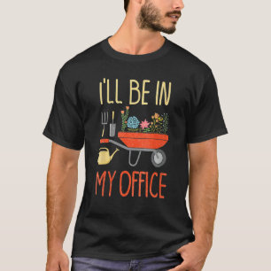 Gardening 4\I ll Be In My Office Garden  Distresse T-Shirt