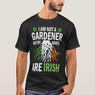 Gardening 4\I´m not a gardener but my roots are ir T-Shirt