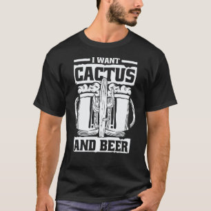 Gardening 4\I Want Cactus's And Beer Succulant Ga T-Shirt