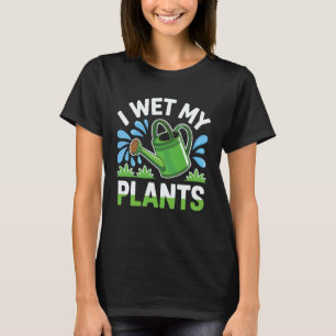 Gardening 4\I Wet My Plants Funny Gardening Quote T-Shirt