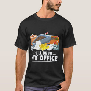 Gardening 4\I Will Be In My Office Gardening Garde T-Shirt