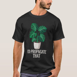 Gardening 4\I'd Propagate That Plants Gardening Fa T-Shirt