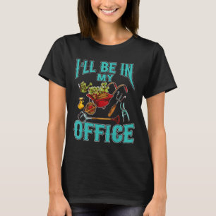 Gardening 4\Ill Be In My Office Cute  Garden T-Shirt