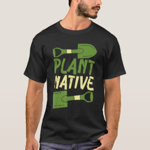 Gardening 4\Plant Native Gardener Plants Botanical T-Shirt