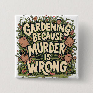Gardening because murder is wrong 2 inch square button