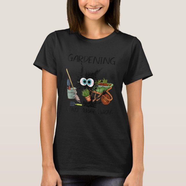 Gardening Because Murder Is Wrong   Cat T-Shirt (Front)
