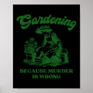 Gardening Because Murder Is Wrong Funny Plant Love Poster